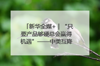新华全媒+｜“只要产品够硬总会赢得机遇”——中美互降关税落地一线观察